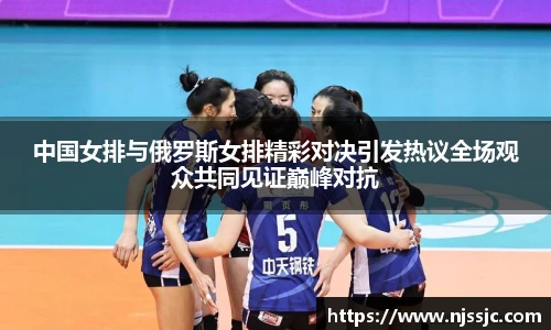 中国女排与俄罗斯女排精彩对决引发热议全场观众共同见证巅峰对抗